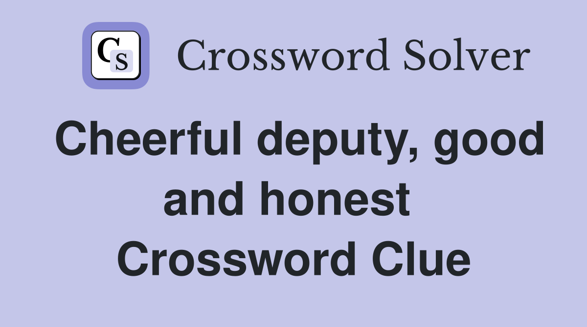 Cheerful deputy, good and honest  Crossword Clue