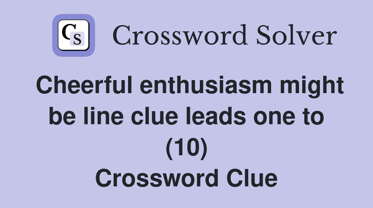 Cheerful enthusiasm might be line clue leads one to (10) Crossword Clue