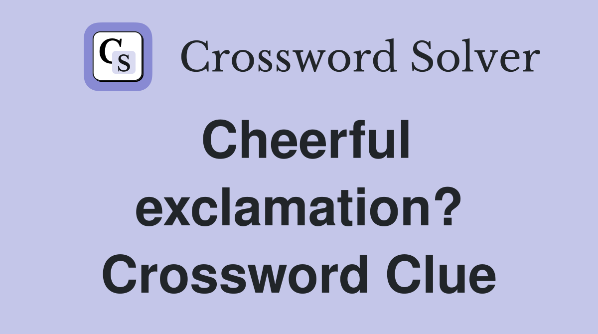 Cheerful exclamation? Crossword Clue