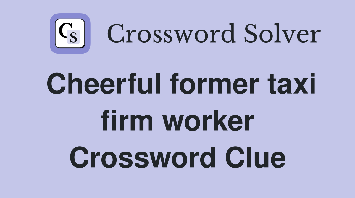 Cheerful former taxi firm worker Crossword Clue