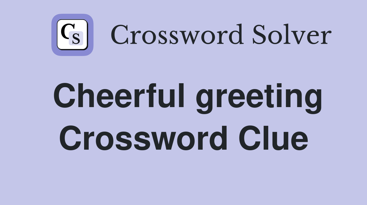 Cheerful greeting Crossword Clue