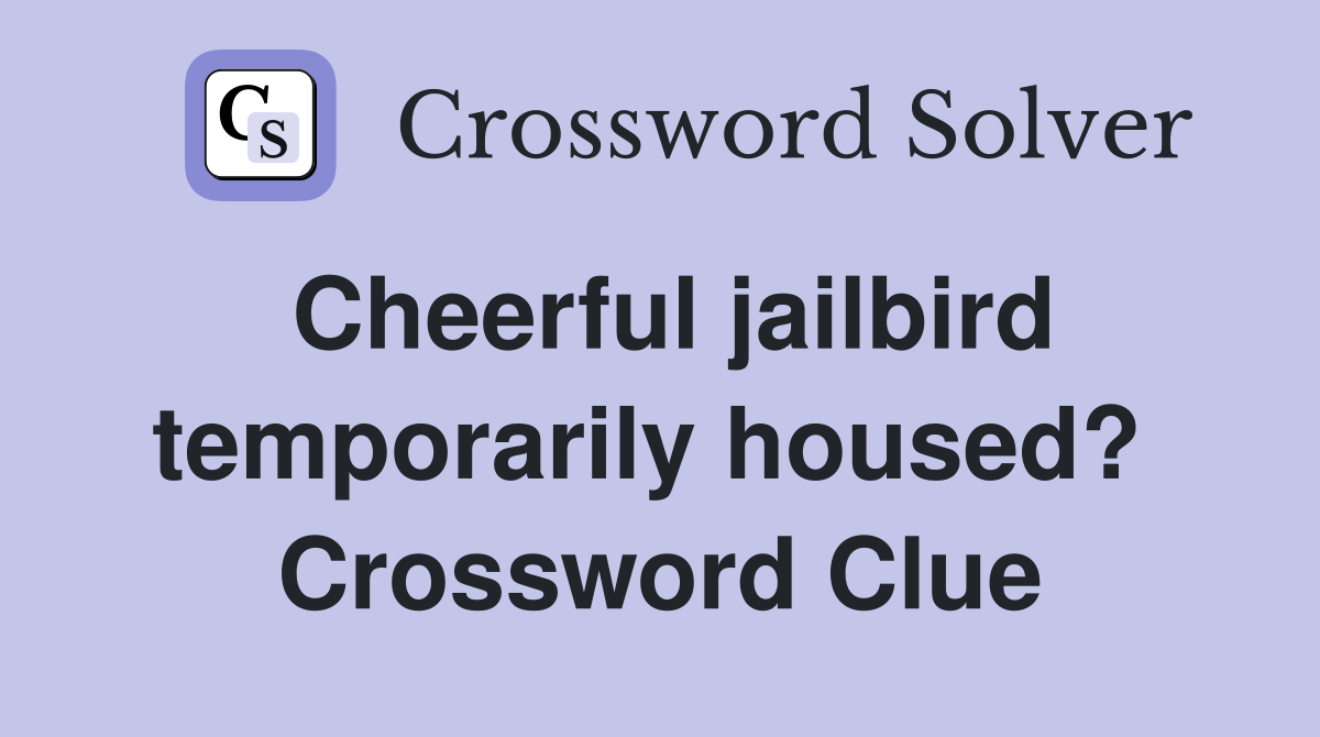 Cheerful jailbird temporarily housed?  Crossword Clue