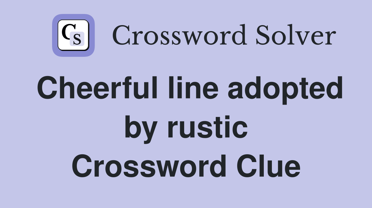 Cheerful line adopted by rustic Crossword Clue