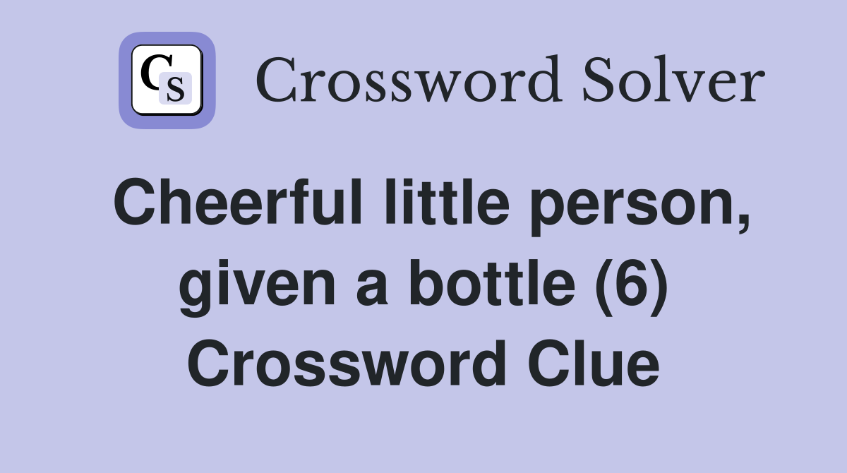 Cheerful little person, given a bottle (6) Crossword Clue