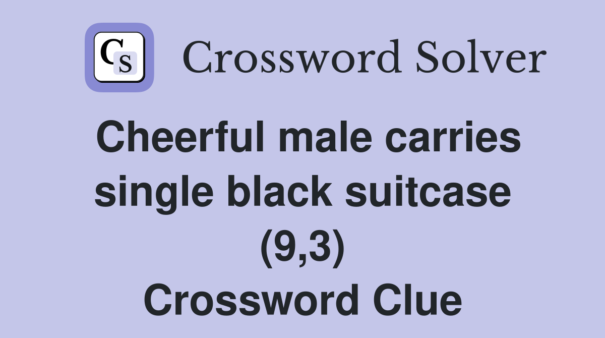 Cheerful male carries single black suitcase (9,3) Crossword Clue