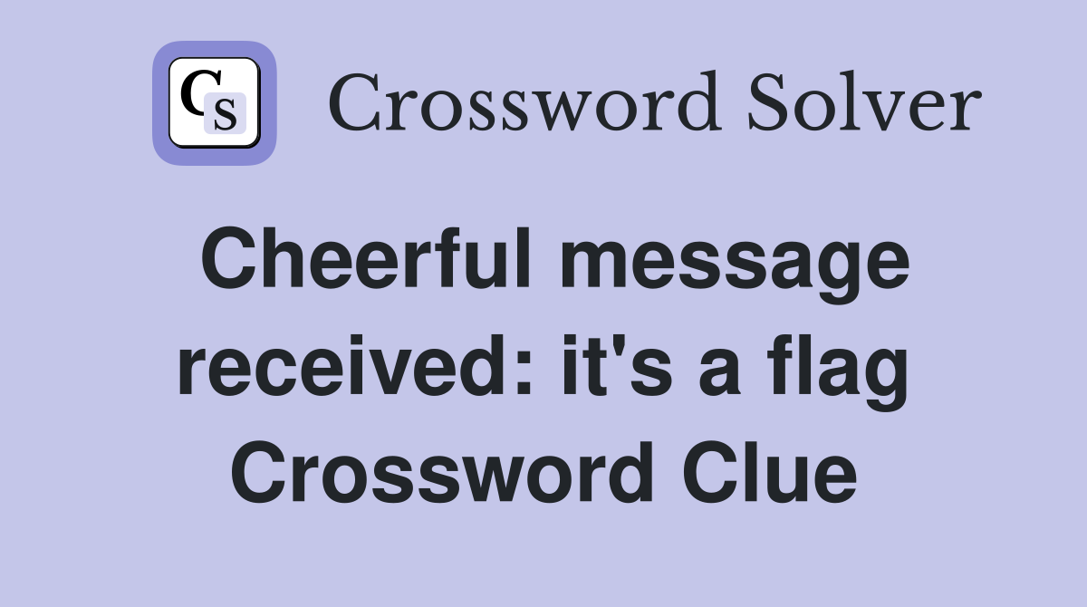 Cheerful message received: it's a flag Crossword Clue