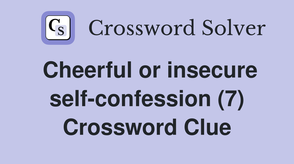 Cheerful or insecure self-confession (7) Crossword Clue