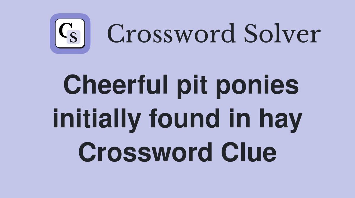 Cheerful pit ponies initially found in hay Crossword Clue
