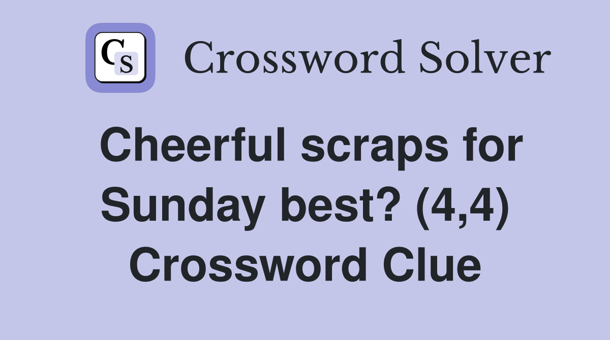 Cheerful scraps for Sunday best? (4,4) Crossword Clue