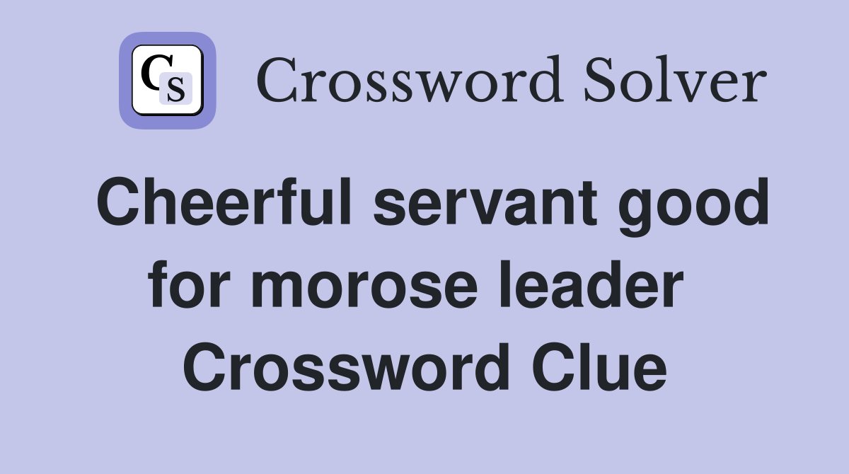 Cheerful servant good for morose leader  Crossword Clue