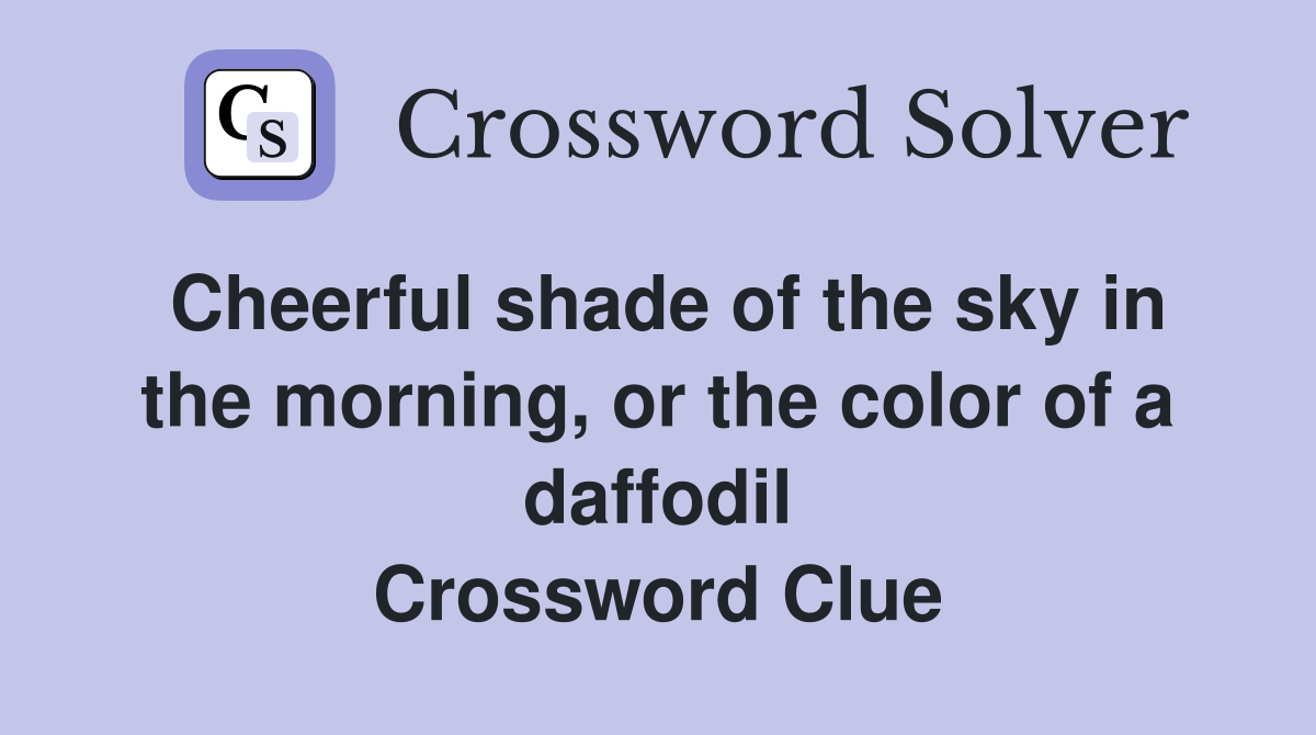 Cheerful shade of the sky in the morning, or the color of a daffodil Crossword Clue