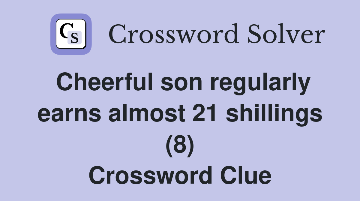Cheerful son regularly earns almost 21 shillings (8) Crossword Clue