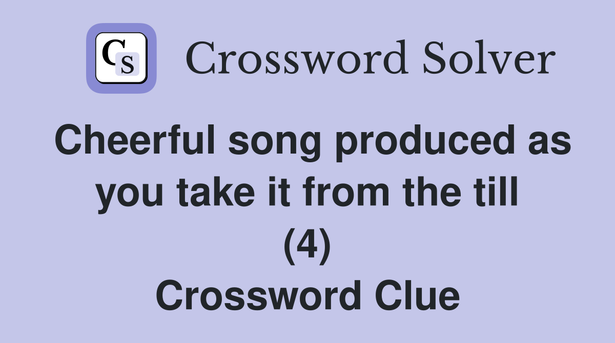 Cheerful song produced as you take it from the till (4) Crossword Clue