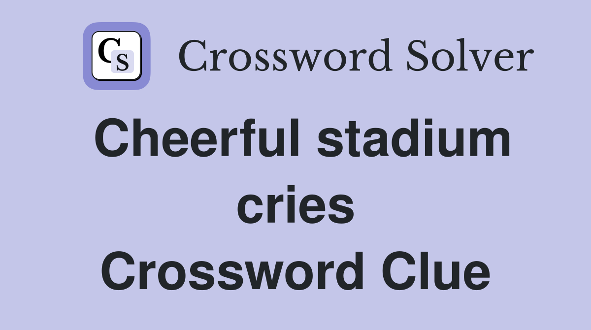 Cheerful stadium cries Crossword Clue