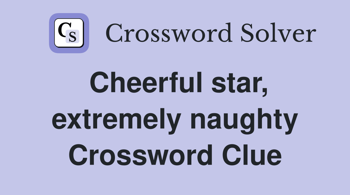 Cheerful star, extremely naughty Crossword Clue