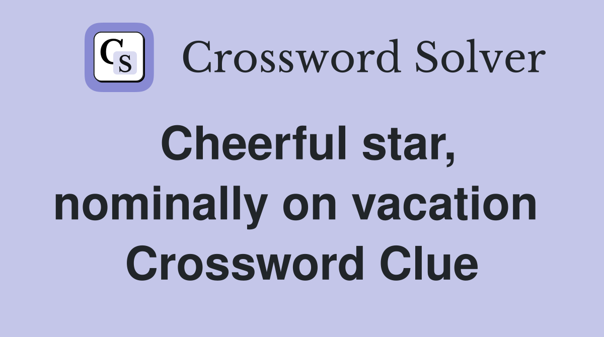 Cheerful star, nominally on vacation  Crossword Clue