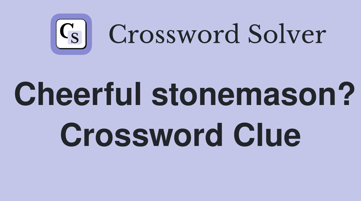 Cheerful stonemason? Crossword Clue