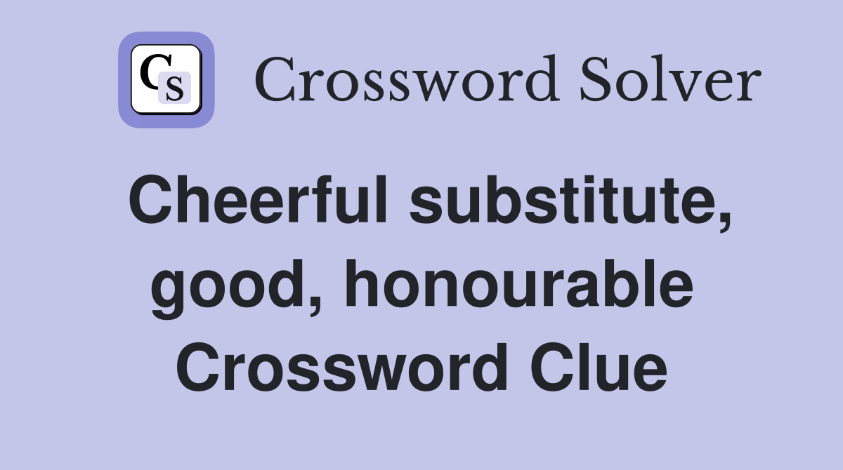 Cheerful substitute, good, honourable Crossword Clue