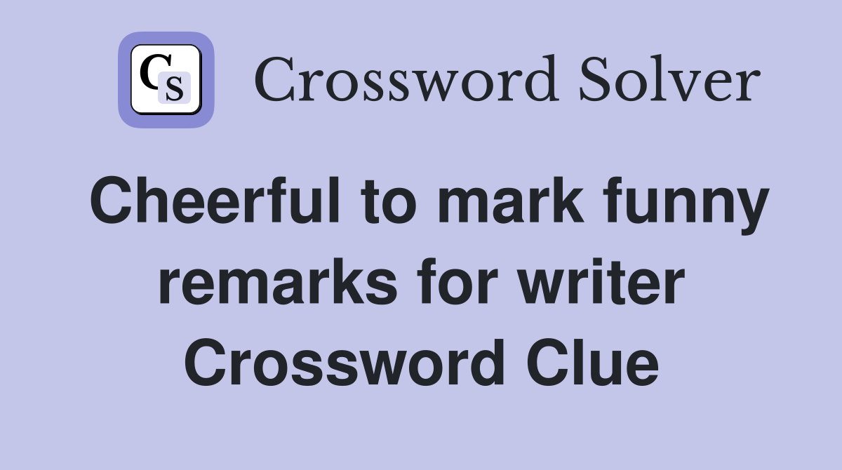 Cheerful to mark funny remarks for writer Crossword Clue