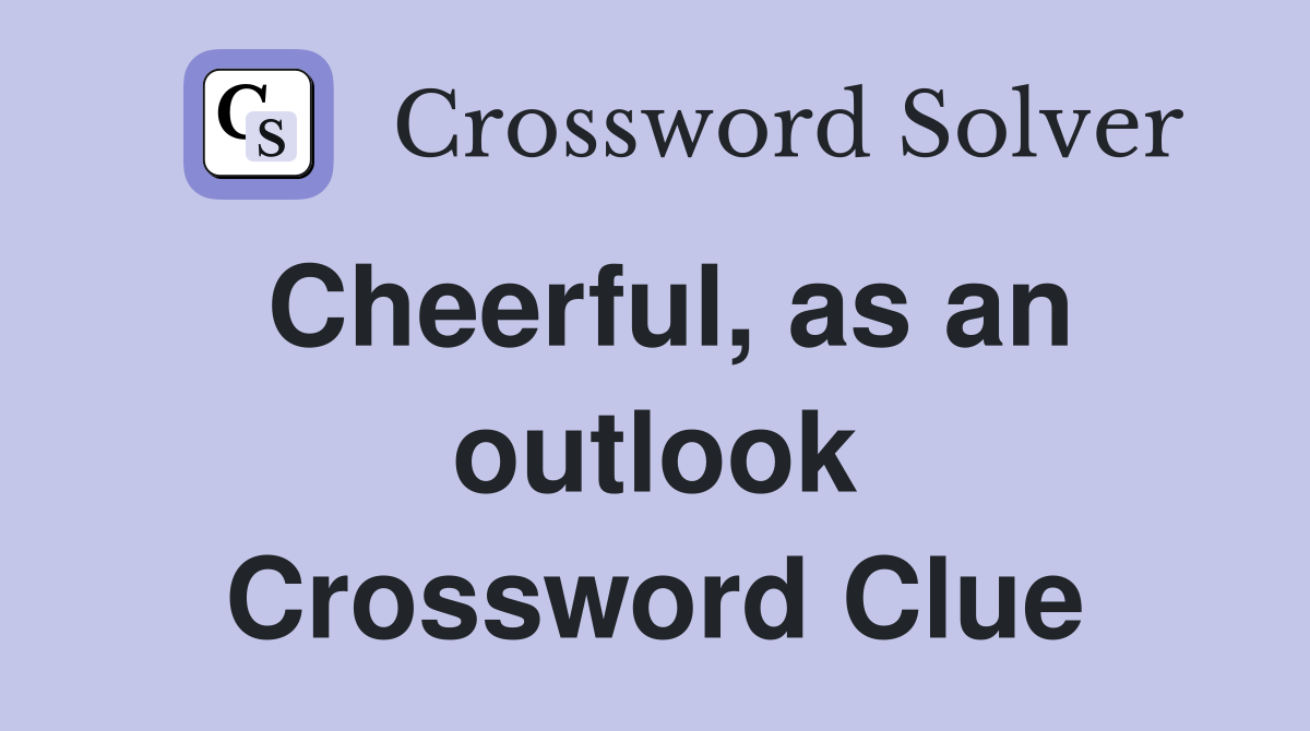 Cheerful, as an outlook Crossword Clue