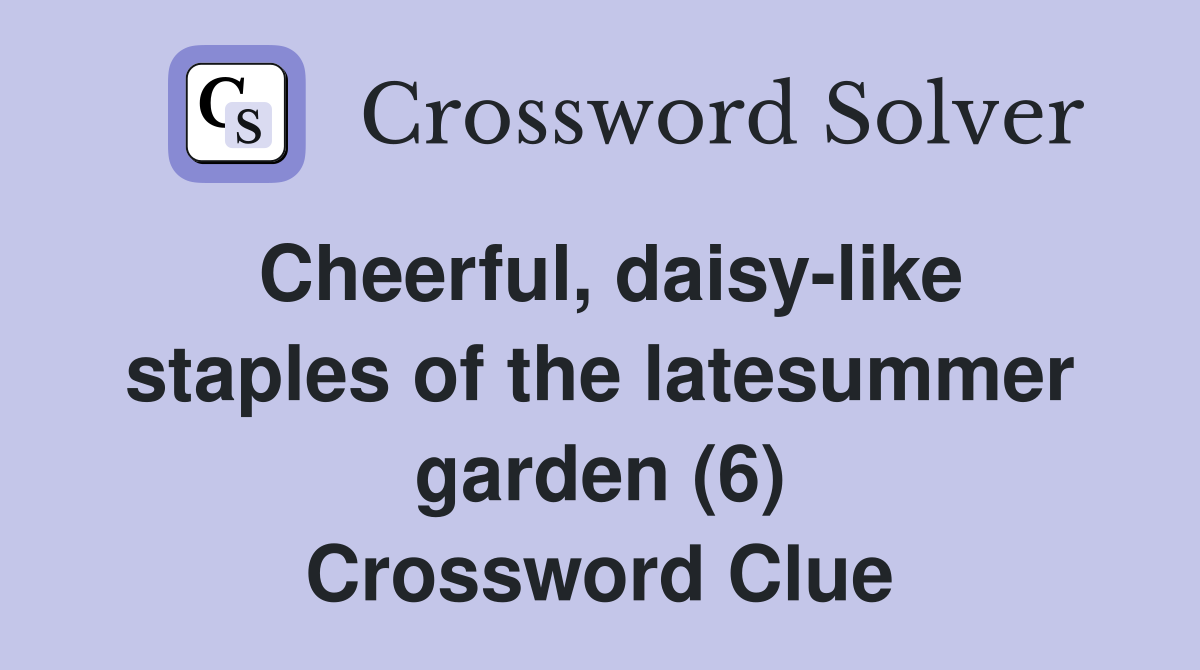 Cheerful, daisy-like staples of the latesummer garden (6) Crossword Clue