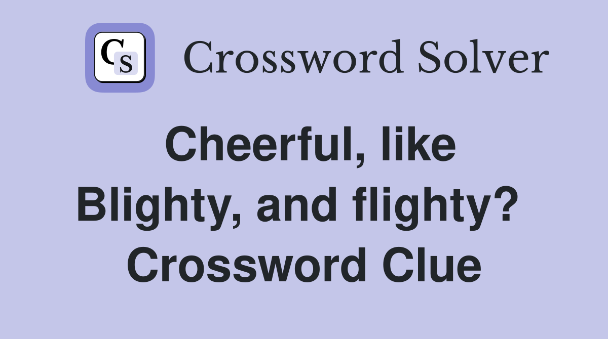 Cheerful, like Blighty, and flighty?  Crossword Clue