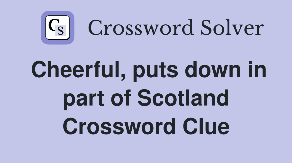 Cheerful, puts down in part of Scotland Crossword Clue