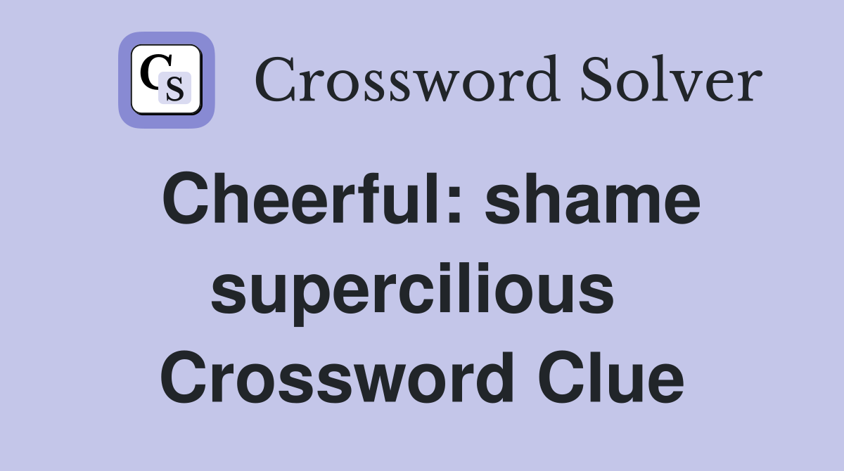 Cheerful: shame supercilious  Crossword Clue