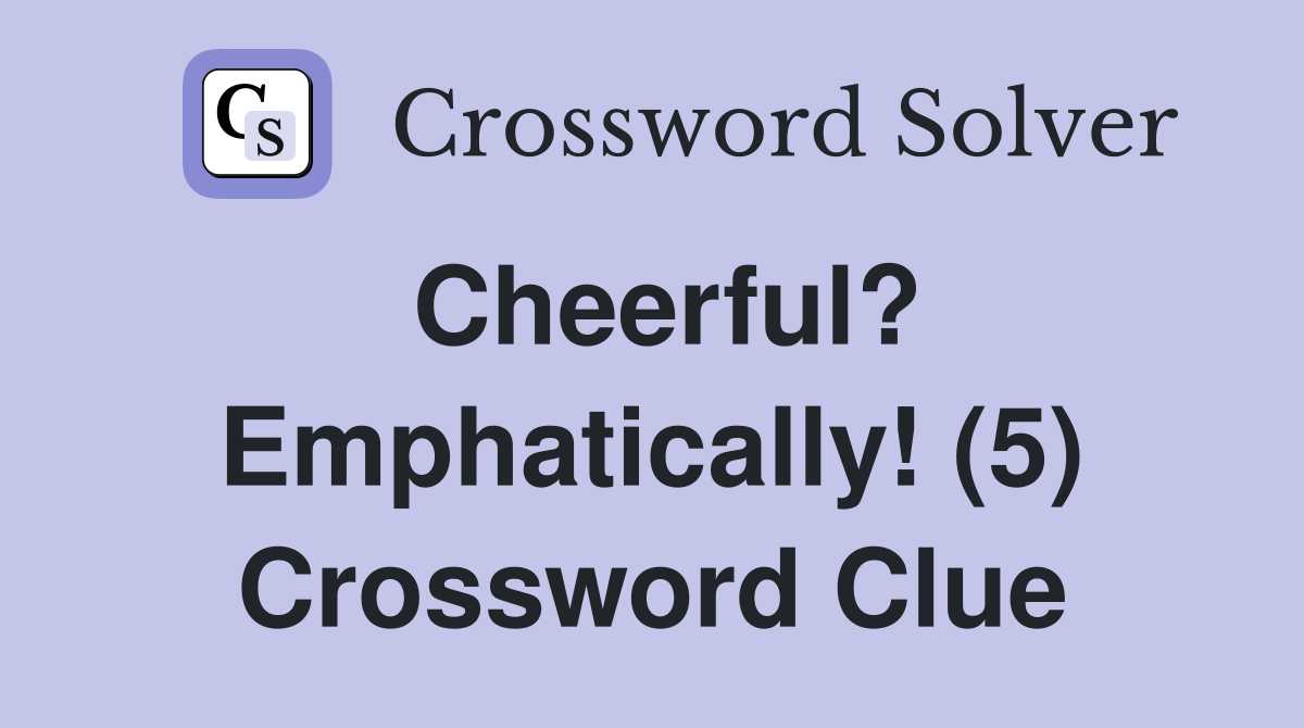 Cheerful? Emphatically! (5) Crossword Clue