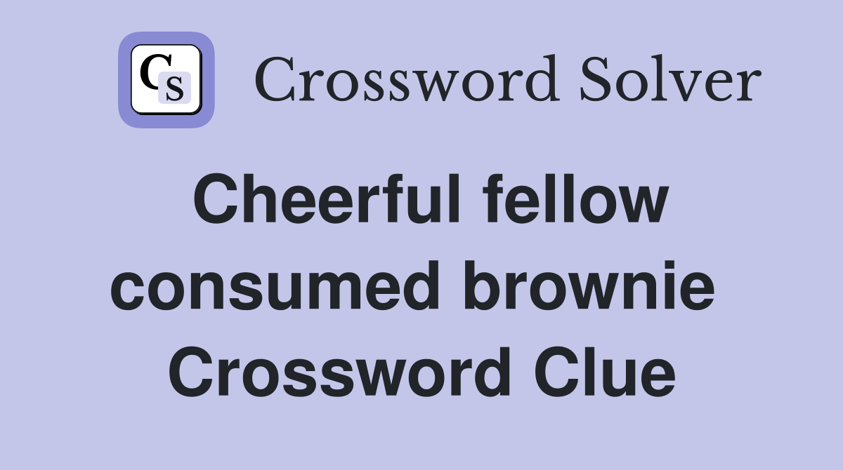 Cheerful fellow consumed brownie  Crossword Clue