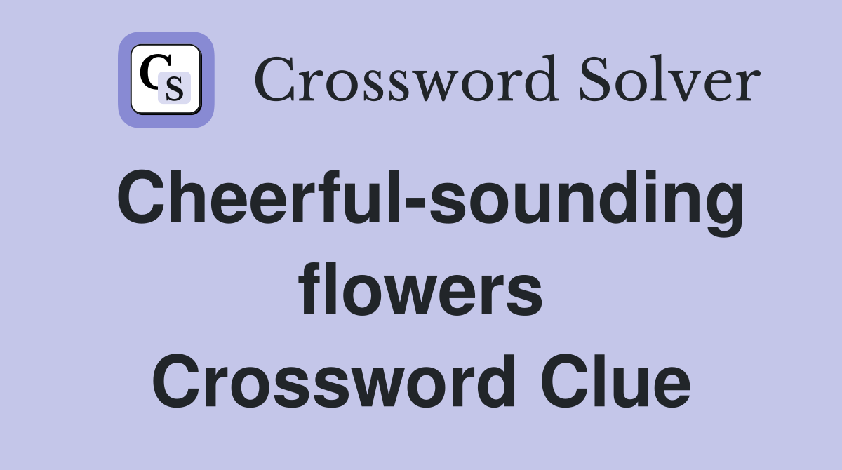 Cheerful-sounding flowers Crossword Clue