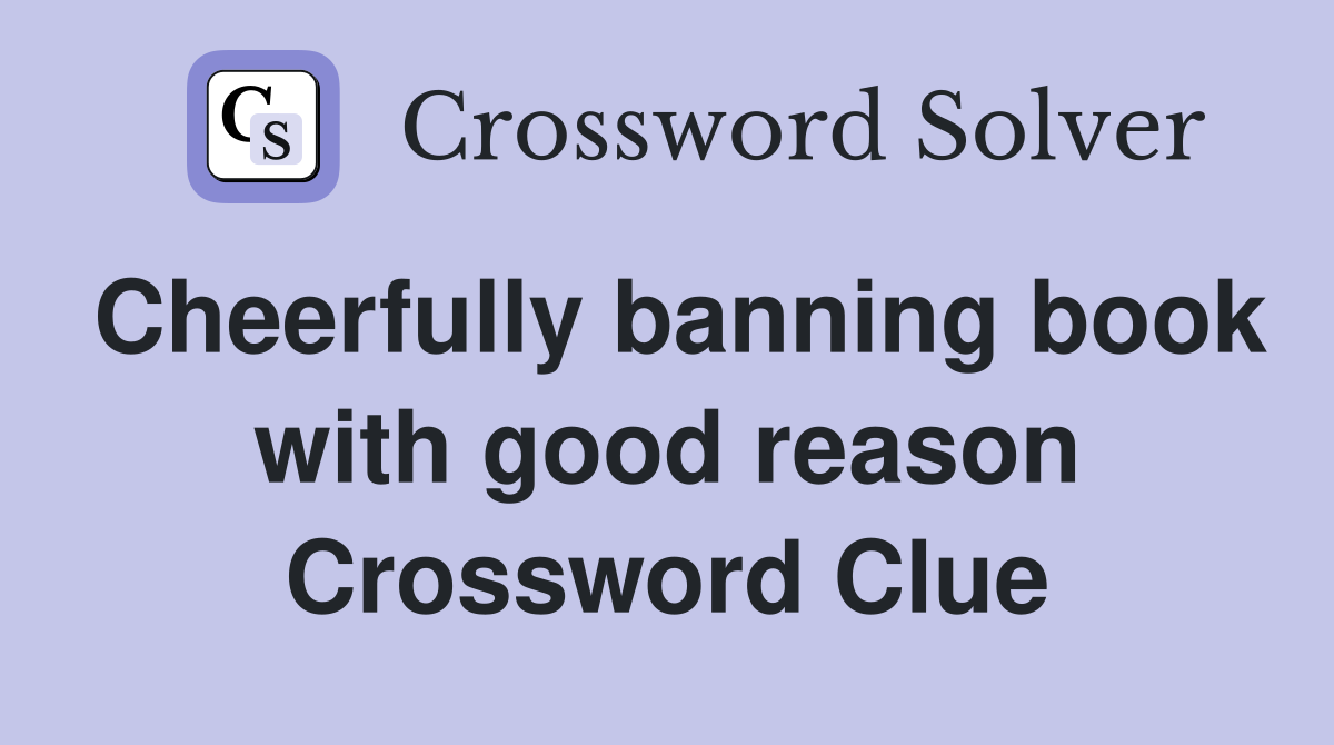 Cheerfully banning book with good reason Crossword Clue