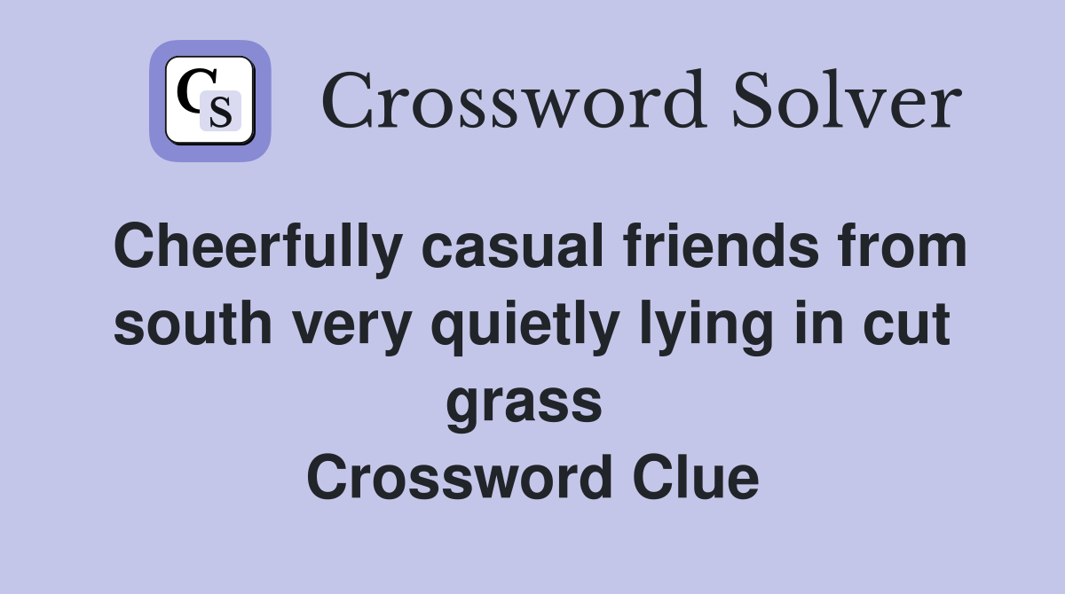 Cheerfully casual friends from south very quietly lying in cut grass  Crossword Clue