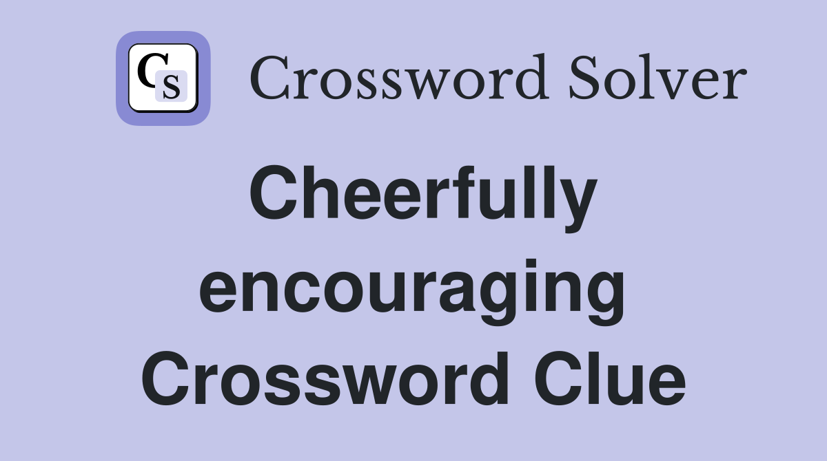 Cheerfully encouraging Crossword Clue
