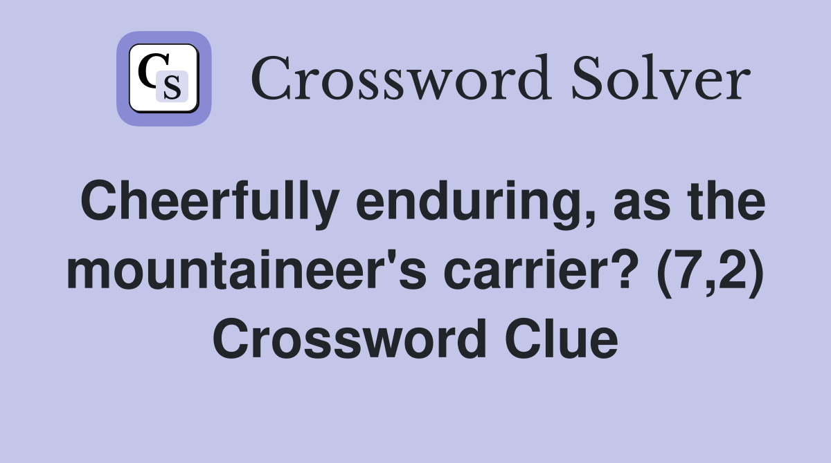 Cheerfully enduring, as the mountaineer's carrier? (7,2) Crossword Clue