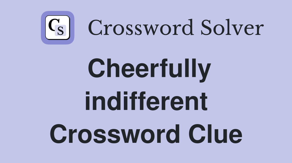 Cheerfully indifferent Crossword Clue
