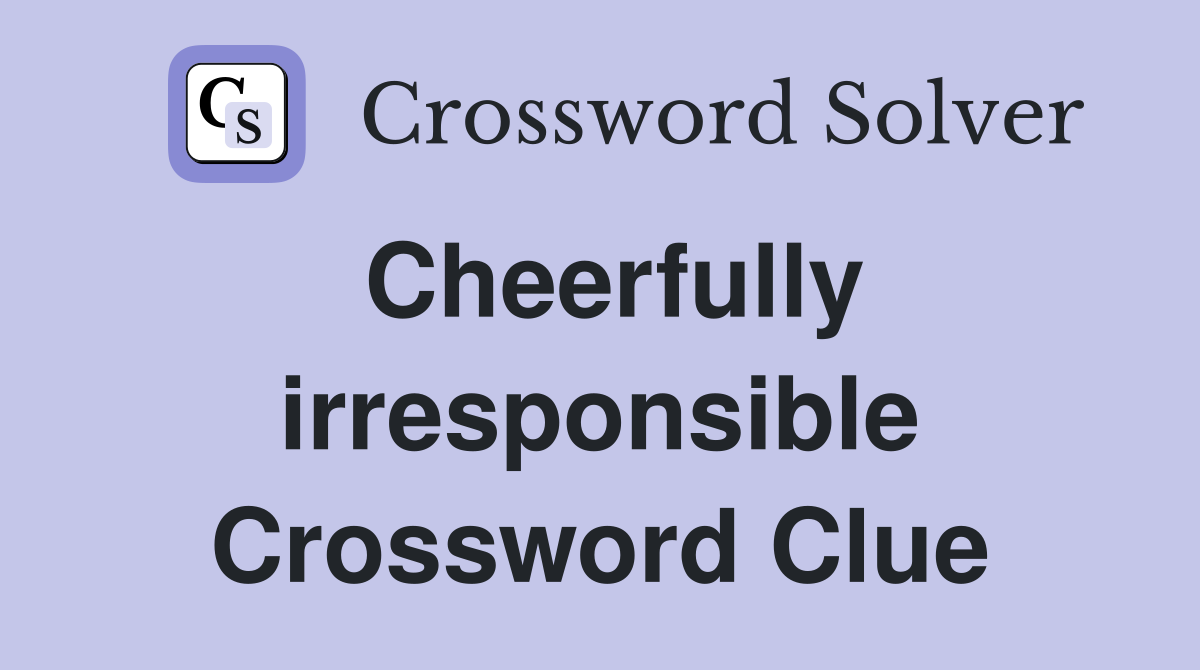 Cheerfully irresponsible Crossword Clue