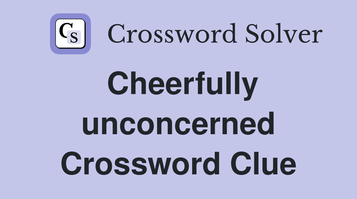 Cheerfully unconcerned Crossword Clue