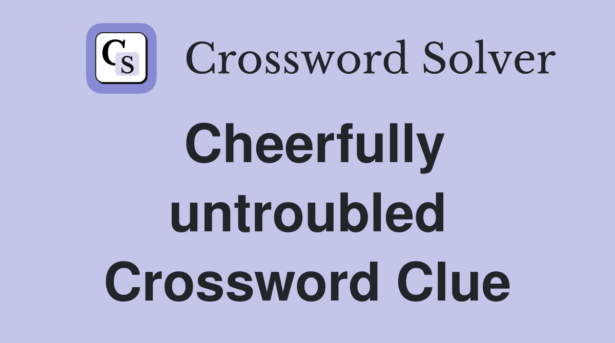 Cheerfully untroubled Crossword Clue
