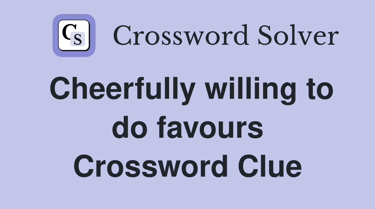 Cheerfully willing to do favours Crossword Clue