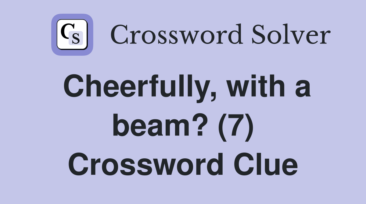 Cheerfully, with a beam? (7) Crossword Clue