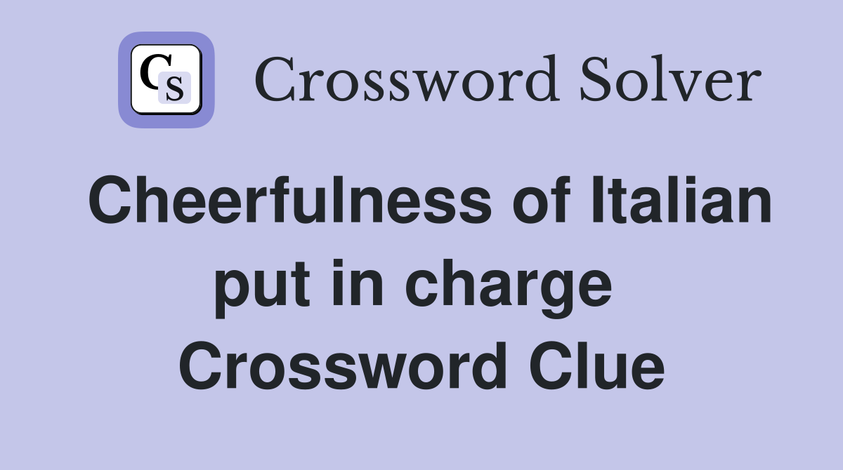 Cheerfulness of Italian put in charge  Crossword Clue