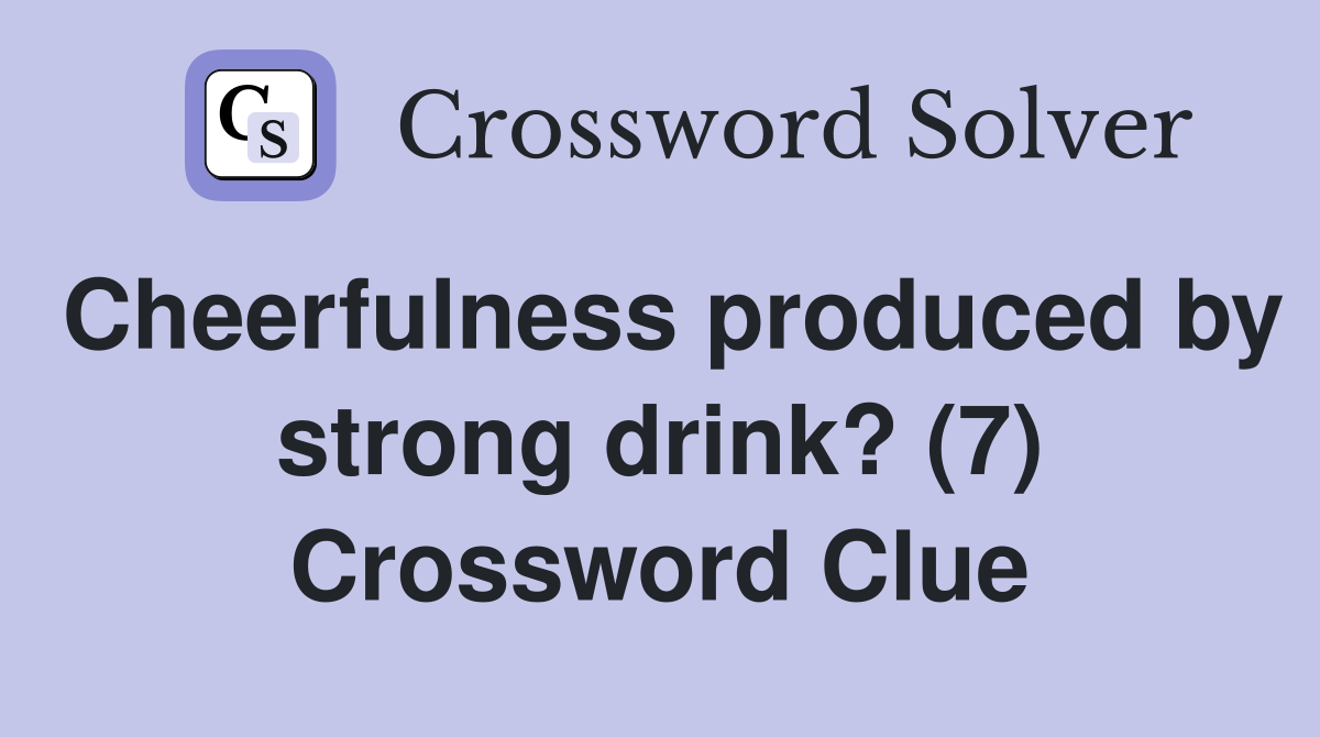 Cheerfulness produced by strong drink? (7) Crossword Clue