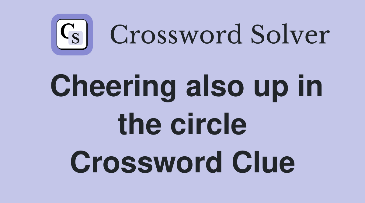 Cheering also up in the circle Crossword Clue