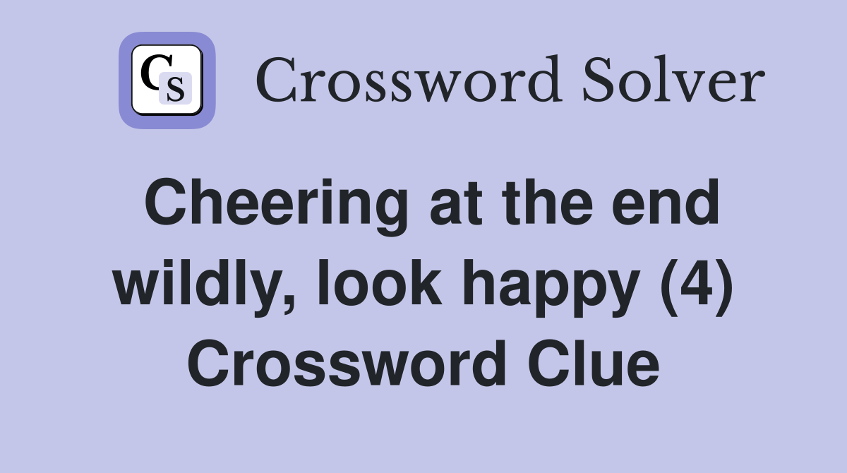 Cheering at the end wildly, look happy (4) Crossword Clue