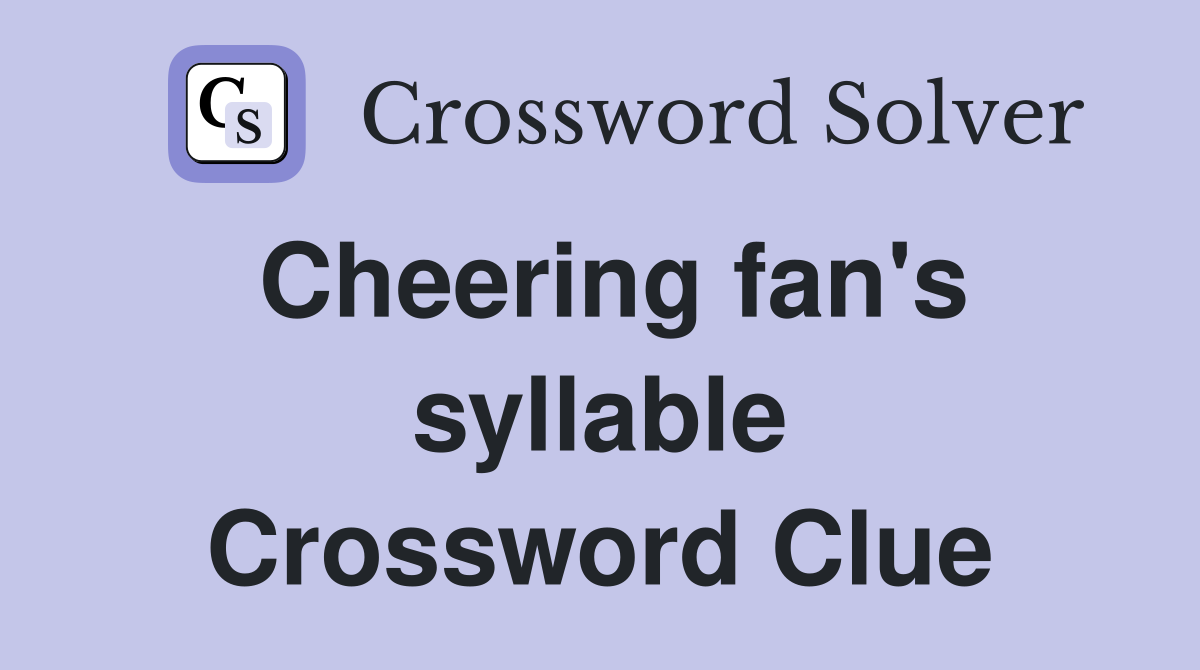Cheering fan's syllable Crossword Clue