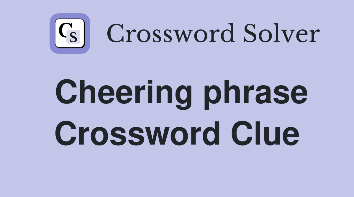 Cheering phrase Crossword Clue