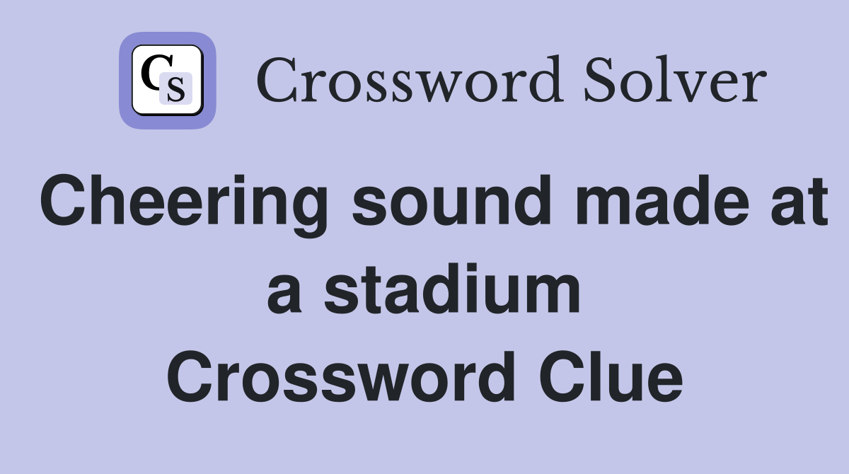 Cheering sound made at a stadium Crossword Clue