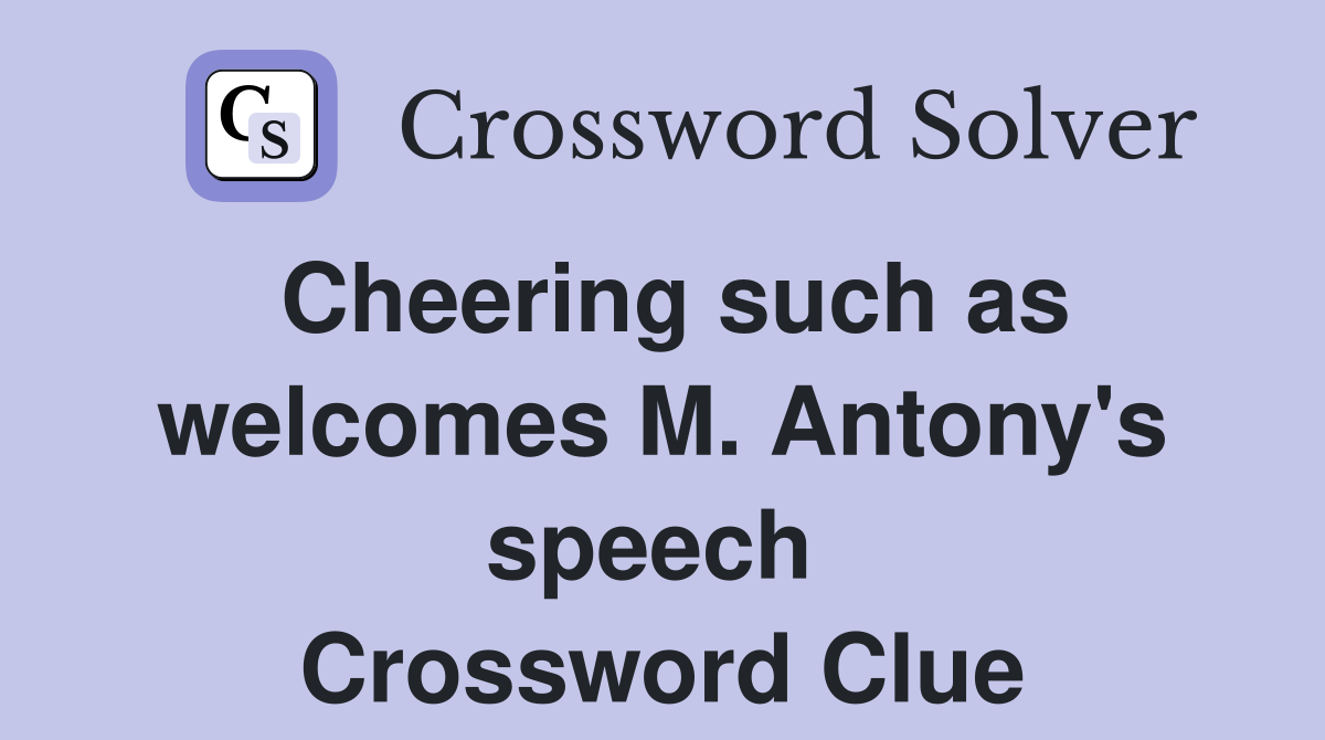 Cheering such as welcomes M. Antony's speech  Crossword Clue