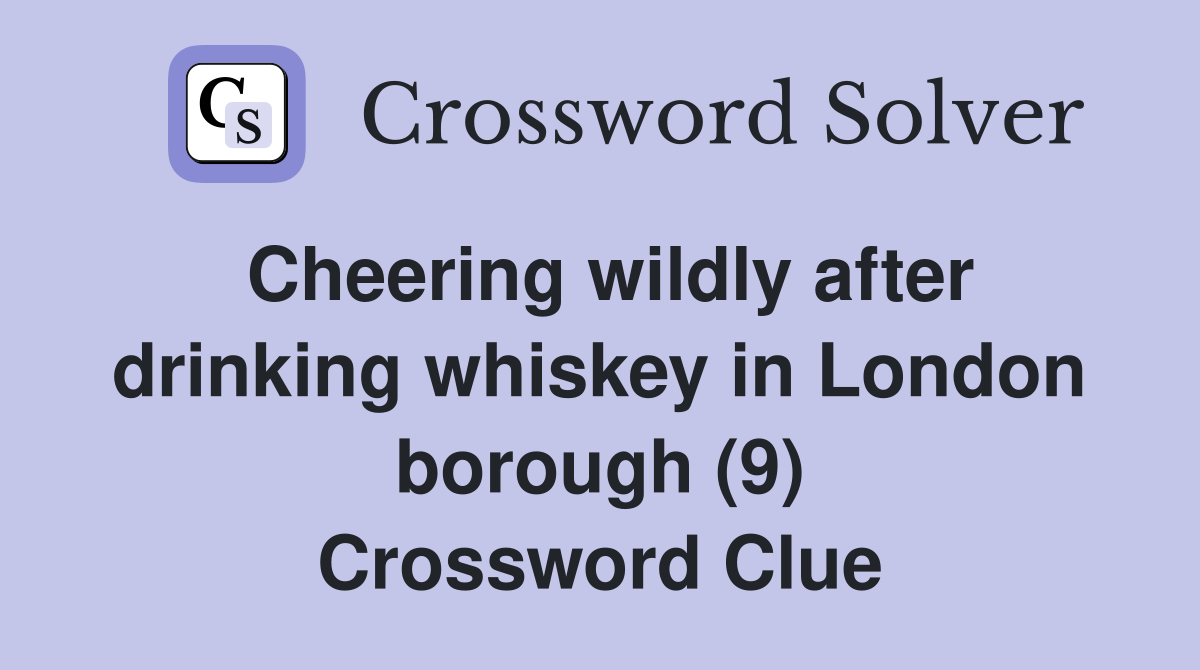 Cheering wildly after drinking whiskey in London borough (9) Crossword Clue